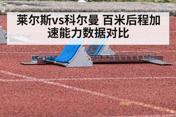 莱尔斯vs科尔曼 百米后程加速能力数据对比