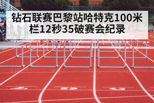 钻石联赛巴黎站哈特克100米栏12秒35破赛会纪录